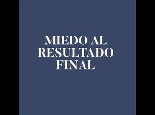 Miedo al resultado final