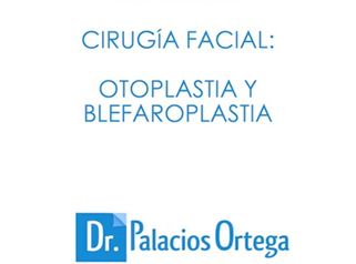 Cirugía facial: Blefaroplastia y Otoplastia - Dr. Palacios Ortega