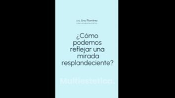 ¿Cómo podemos reflejar una mirada resplandeciente? - Dra. Any Ramírez